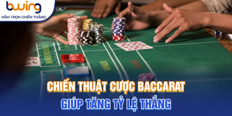 Chiến thuật cược baccarat giúp tăng tỷ lệ thắng