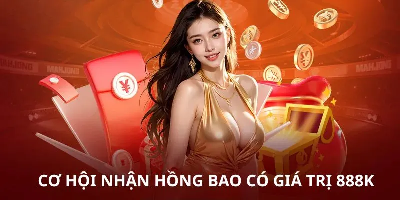 Cơ hội nhận hồng bao có giá trị 888K