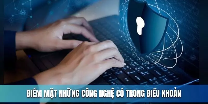 Điểm mặt những công nghệ có trong điều khoản