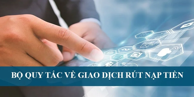 Bộ quy tắc về giao dịch rút nạp tiền