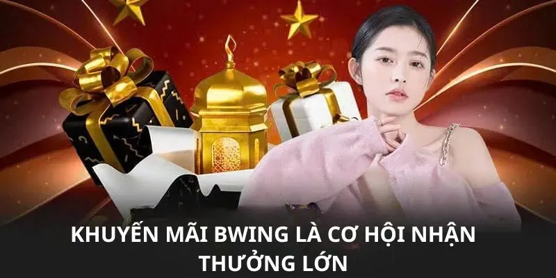 Khuyến mãi Bwing là cơ hội nhận thưởng lớn