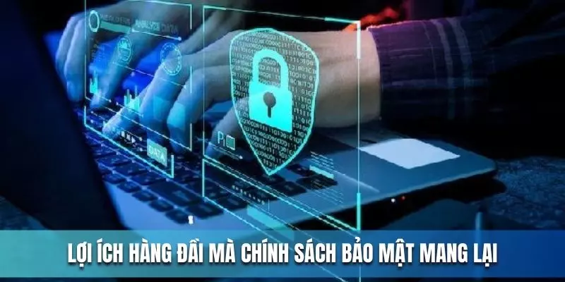 Lợi ích hàng đầu mà chính sách bảo mật mang lại