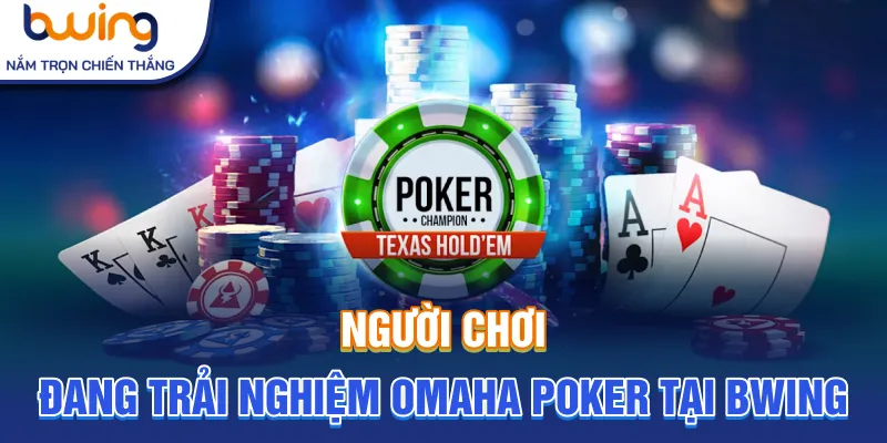 Người chơi đang trải nghiệm Omaha Poker tại Bwing