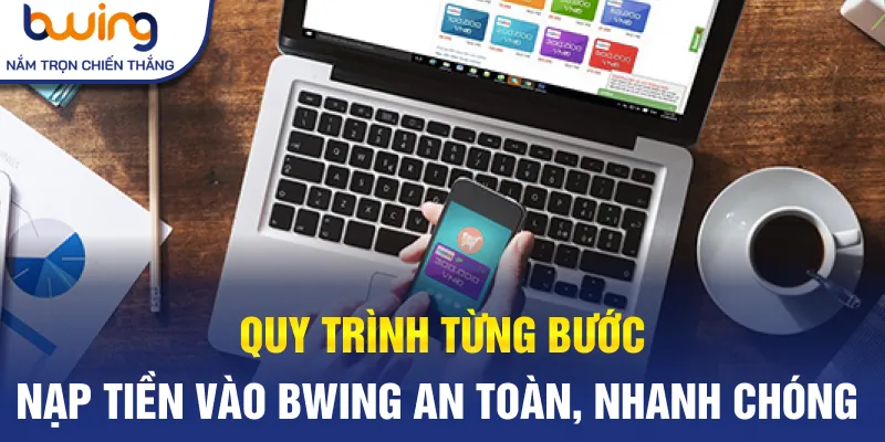 Quy trình từng bước nạp tiền vào Bwing an toàn, nhanh chóng