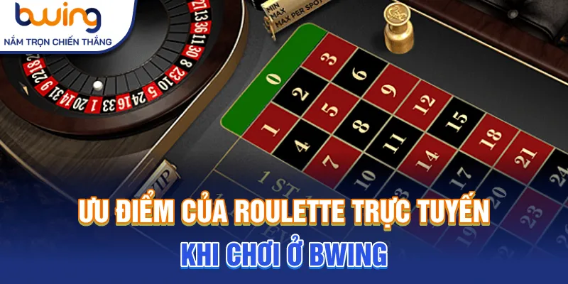 Ưu điểm của roulette trực tuyến khi chơi ở Bwing